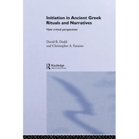 Initiation in Ancient Greek Rituals and Narratives: New Critical Perspectives