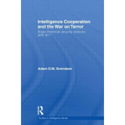 Intelligence Cooperation and the War on Terror: Anglo-American Security Relations after 9/11