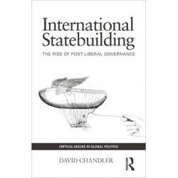 International Statebuilding: The Rise of Post-Liberal Governance