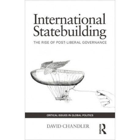 International Statebuilding: The Rise of Post-Liberal Governance