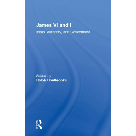 James VI and I: Ideas, Authority, and Government