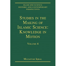 Studies in the Making of Islamic Science: Knowledge in Motion: Volume 4