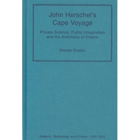 John Herschel's Cape Voyage: Private Science, Public Imagination and the Ambitions of Empire