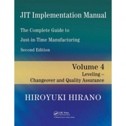 JIT Implementation Manual -- The Complete Guide to Just-In-Time Manufacturing: Volume 4 -- Leveling -- Changeover and Quality Assurance
