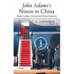 John Adams's Nixon in China: Musical Analysis, Historical and Political Perspectives