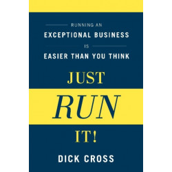 Just Run It!: Running an Exceptional Business is Easier Than You Think