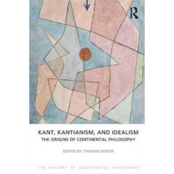 Kant, Kantianism, and Idealism: The Origins of Continental Philosophy