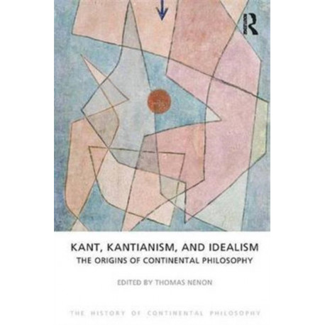 Kant, Kantianism, and Idealism: The Origins of Continental Philosophy