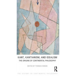Kant, Kantianism, and Idealism: The Origins of Continental Philosophy