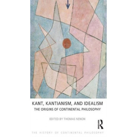 Kant, Kantianism, and Idealism: The Origins of Continental Philosophy