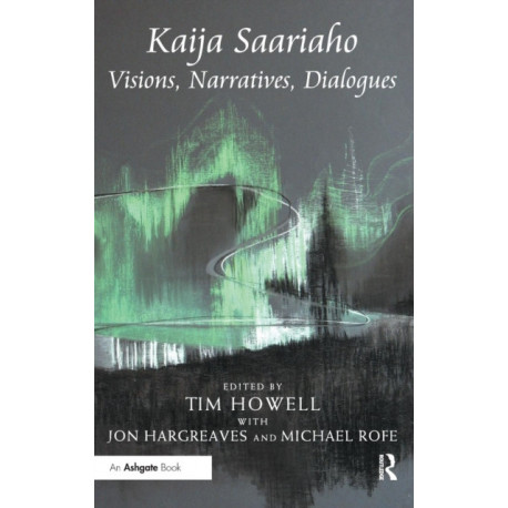 Kaija Saariaho: Visions, Narratives, Dialogues