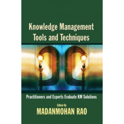 Knowledge Management Tools and Techniques: Practitioners and Experts Evaluate KM Solutions