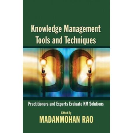 Knowledge Management Tools and Techniques: Practitioners and Experts Evaluate KM Solutions