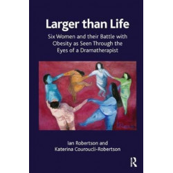 Larger than Life: Six Women and their Battle with Obesity as seen through the Eyes of a Dramatherapist