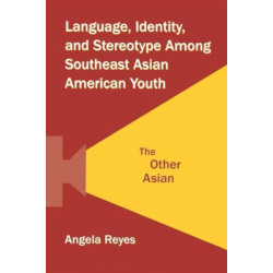 Language, Identity, and Stereotype Among Southeast Asian American Youth: The Other Asian