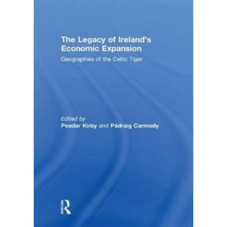 The Legacy of Ireland's Economic Expansion: Geographies of the Celtic Tiger
