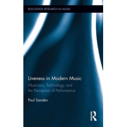 Liveness in Modern Music: Musicians, Technology, and the Perception of Performance