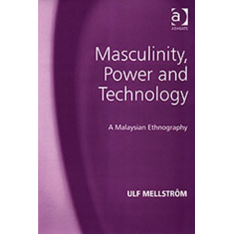 Masculinity, Power and Technology: A Malaysian Ethnography