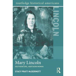 Mary Lincoln: Southern Girl, Northern Woman