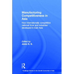 Manufacturing Competitiveness in Asia: How Internationally Competitive National Firms and Industries Developed in East Asia