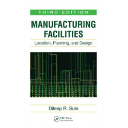 Manufacturing Facilities: Location, Planning, and Design, Third Edition