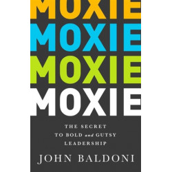 Moxie: The Secret to Bold and Gutsy Leadership