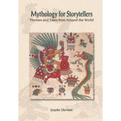 Mythology for Storytellers: Themes and Tales from Around the World