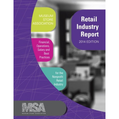 Museum Store Association Retail Industry Report, 2014 Edition: Financial, Operations, Salary, and Best Practices Information for the Nonprofit Retail Industry