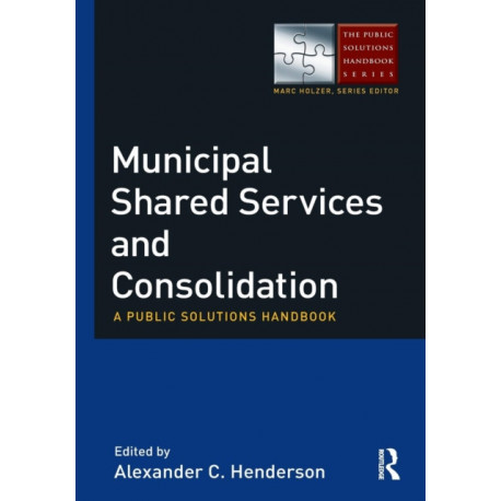 Municipal Shared Services and Consolidation: A Public Solutions Handbook