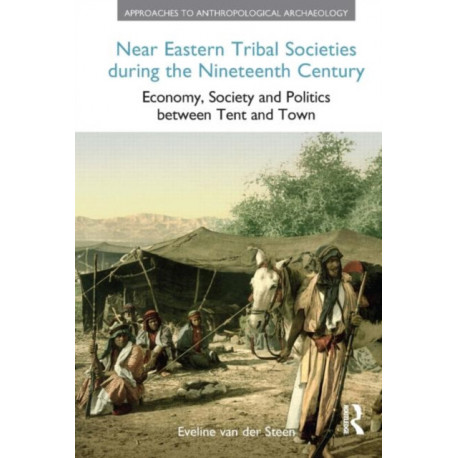 Near Eastern Tribal Societies During the Nineteenth Century: Economy, Society and Politics Between Tent and Town