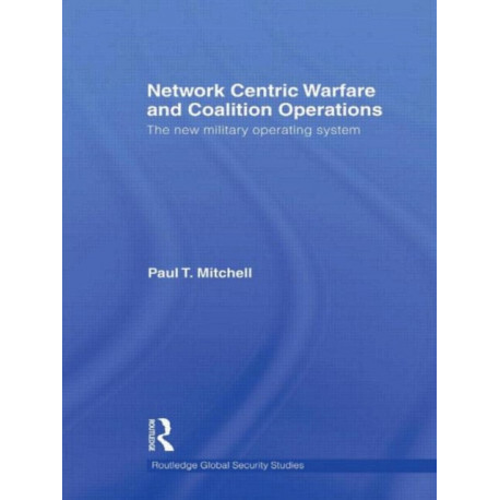 Network Centric Warfare and Coalition Operations: The New Military Operating System
