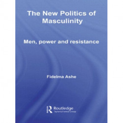 The New Politics of Masculinity: Men, Power and Resistance