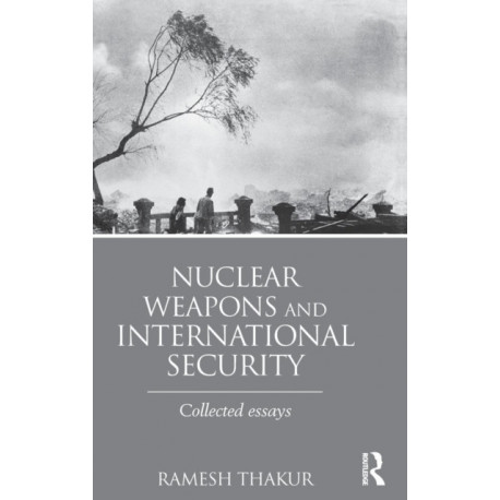 Nuclear Weapons and International Security: Collected Essays