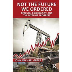 Not the Future We Ordered: Peak Oil, Psychology, and the Myth of Progress
