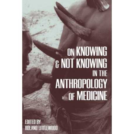 On Knowing and Not Knowing in the Anthropology of Medicine