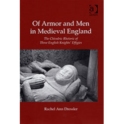 Of Armor and Men in Medieval England: The Chivalric Rhetoric of Three English Knights' Effigies