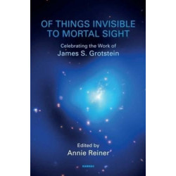 Of Things Invisible to Mortal Sight: Celebrating the Work of James S. Grotstein