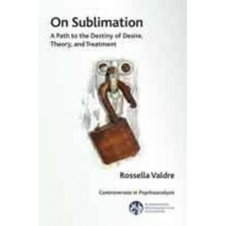 On Sublimation: A Path to the Destiny of Desire, Theory, and Treatment