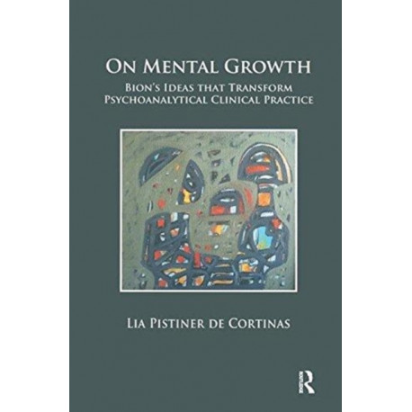 On Mental Growth: Bion's Ideas that Transform Psychoanalytical Clinical Practice