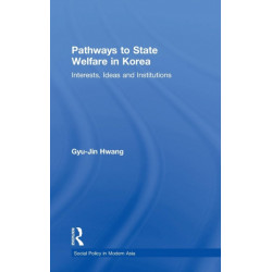 Pathways to State Welfare in Korea: Interests, Ideas and Institutions
