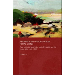 Peasants and Revolution in Rural China: Rural Political Change in the North China Plain and the Yangzi Delta, 1850-1949