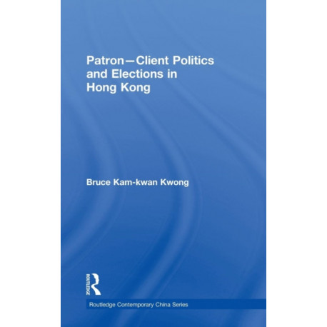 Patron-Client Politics and Elections in Hong Kong