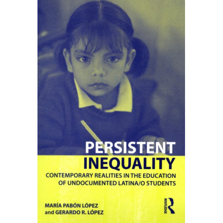 Persistent Inequality: Contemporary Realities in the Education of Undocumented Latina/o Students