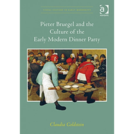 Pieter Bruegel and the Culture of the Early Modern Dinner Party