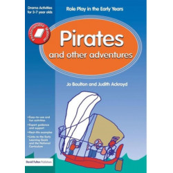Pirates and Other Adventures: Role Play in the Early Years Drama Activities for 3-7 year-olds