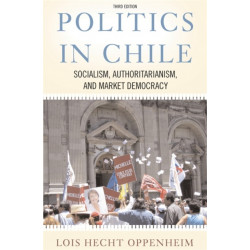 Politics In Chile: Socialism, Authoritarianism, and Market Democracy