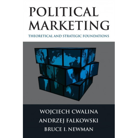 Political Marketing:: Theoretical and Strategic Foundations