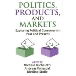Politics, Products, and Markets: Exploring Political Consumerism Past and Present