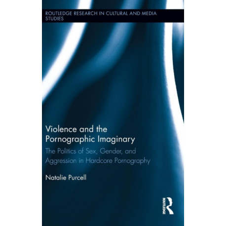 Violence and the Pornographic Imaginary: The Politics of Sex, Gender, and Aggression in Hardcore Pornography