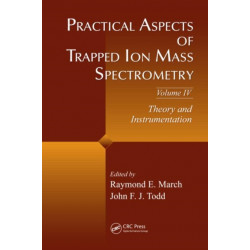 Practical Aspects of Trapped Ion Mass Spectrometry, Volume IV: Theory and Instrumentation